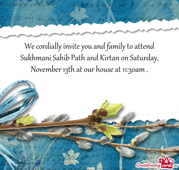 We cordially invite you and family to attend Sukhmani Sahib Path and Kirtan on Saturday, November 13