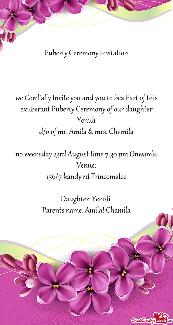 We Cordially Invite you and you to bea Part of this exuberant Puberty Ceremony of our daughter