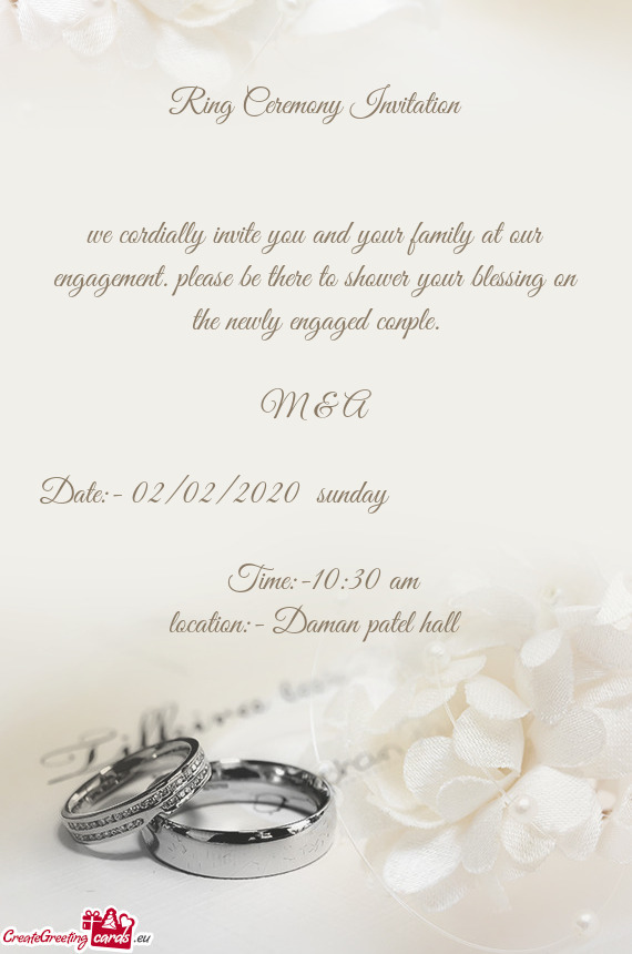 We cordially invite you and your family at our engagement. please be there to shower your blessing o