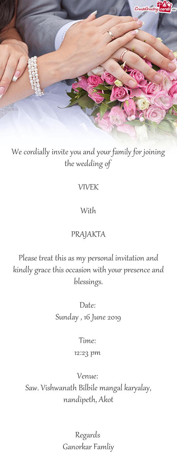 We cordially invite you and your family for joining the wedding of