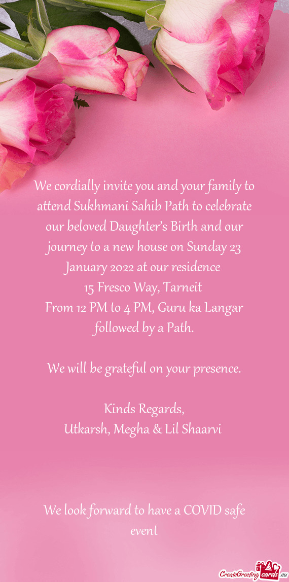 We cordially invite you and your family to attend Sukhmani Sahib Path to celebrate our beloved Daugh