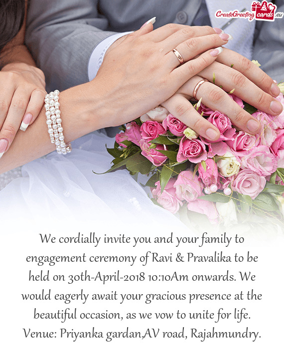 We cordially invite you and your family to engagement ceremony of Ravi & Pravalika to be held on 30t