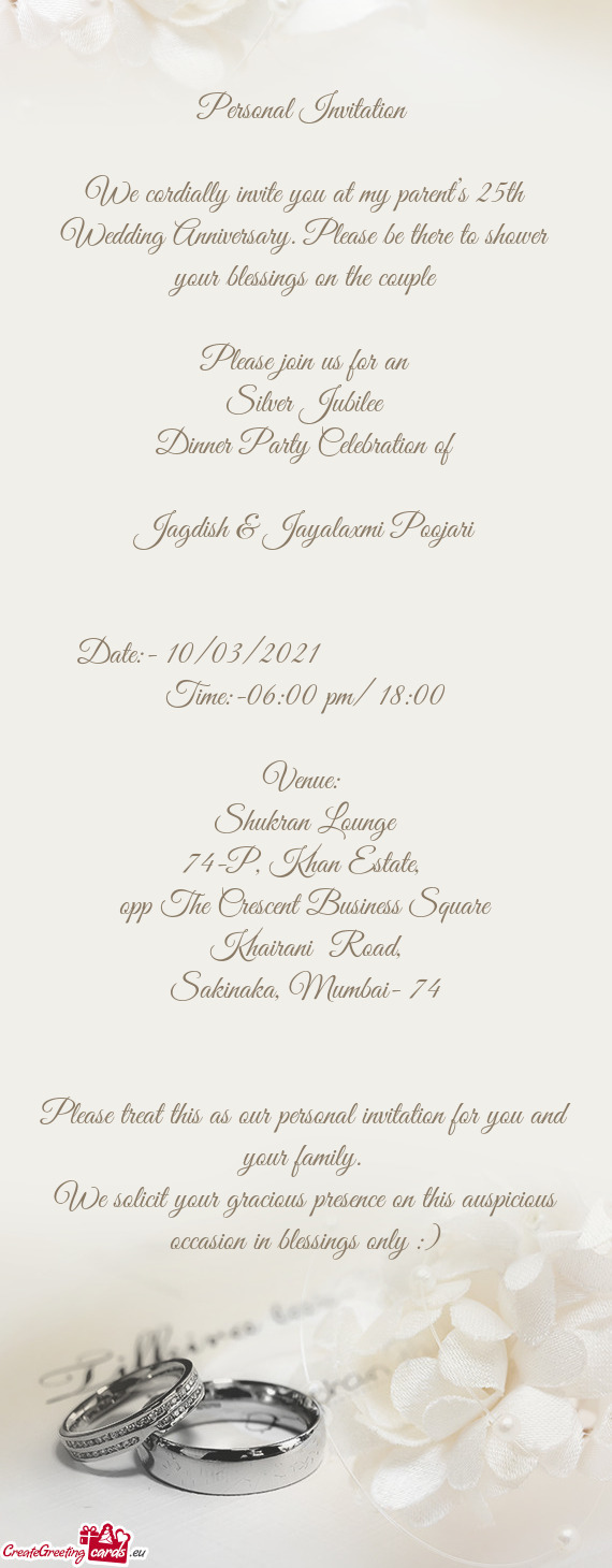 We cordially invite you at my parent’s 25th Wedding Anniversary. Please be there to shower your bl