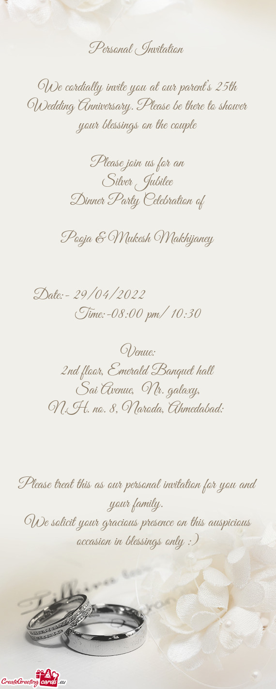 We cordially invite you at our parent’s 25th Wedding Anniversary. Please be there to shower your b