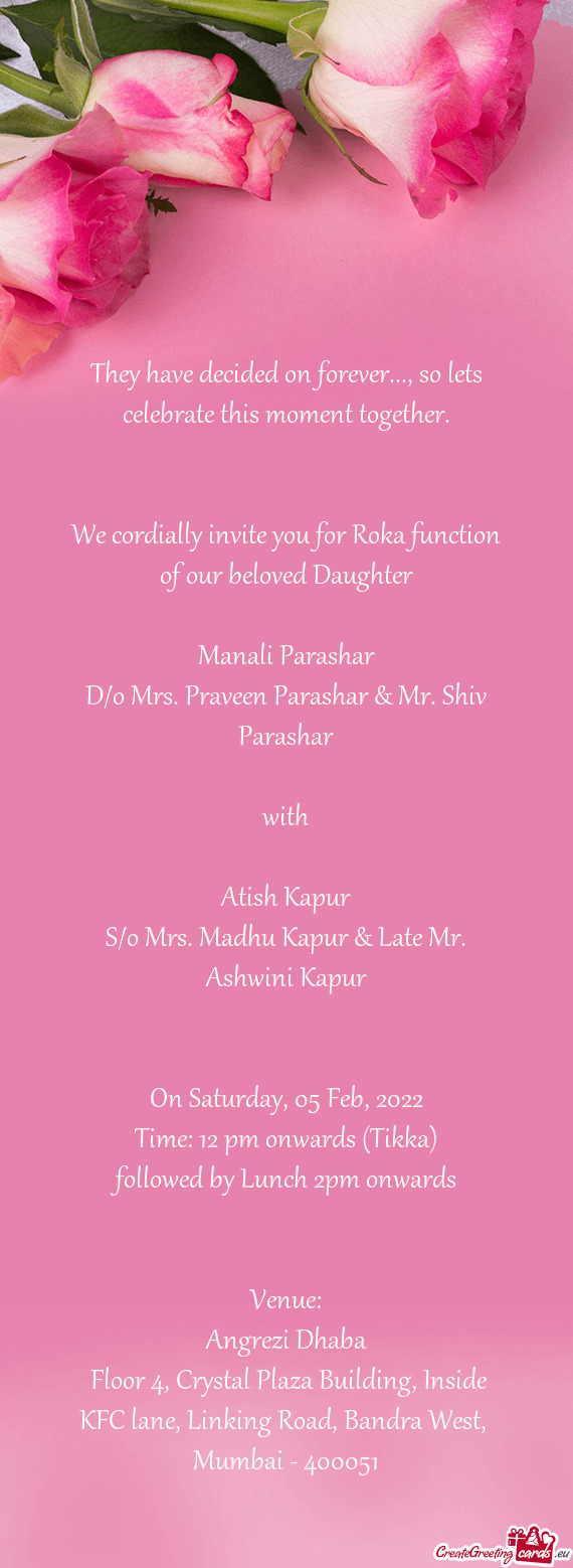 We cordially invite you for Roka function of our beloved Daughter