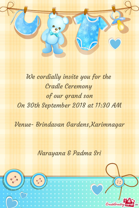 We cordially invite you for the 
 Cradle Ceremony 
 of our grand son
 On 30th September 2018 at 11