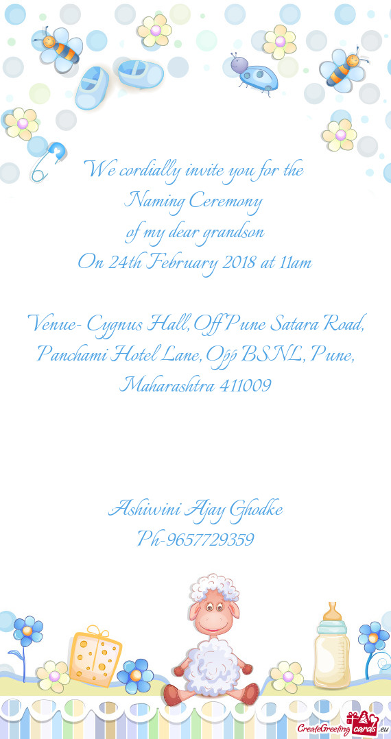 We cordially invite you for the 
 Naming Ceremony 
 of my dear grandson
 On 24th February 2018 at 11