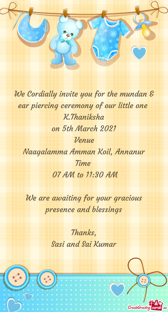 We Cordially invite you for the mundan & ear piercing ceremony of our little one 
 K