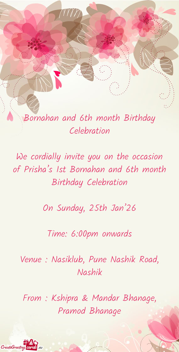 We cordially invite you on the occasion of Prisha’s 1st Bornahan and 6th month Birthday Celebratio
