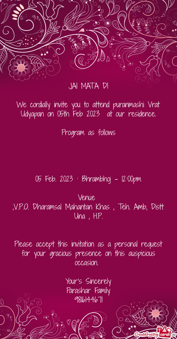 We cordially invite you to attend puranmashi Vrat Udyapan on 05th Feb 2023 at our residence