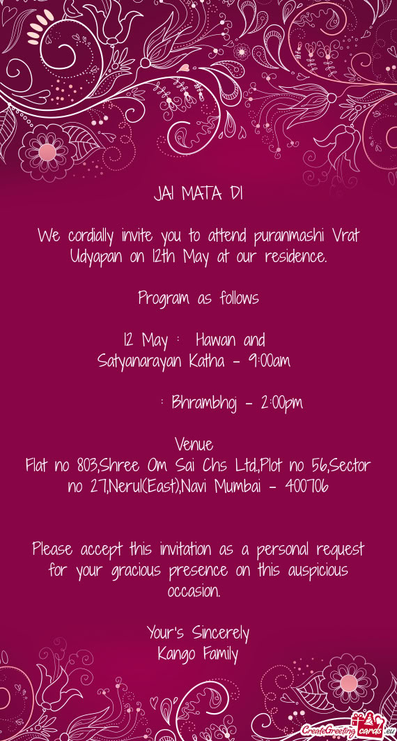 We cordially invite you to attend puranmashi Vrat Udyapan on 12th May at our residence