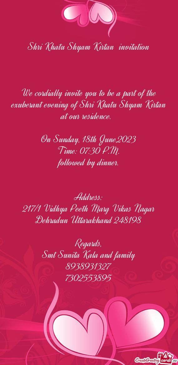 We cordially invite you to be a part of the exuberant evening of Shri Khatu Shyam Kirtan at our resi