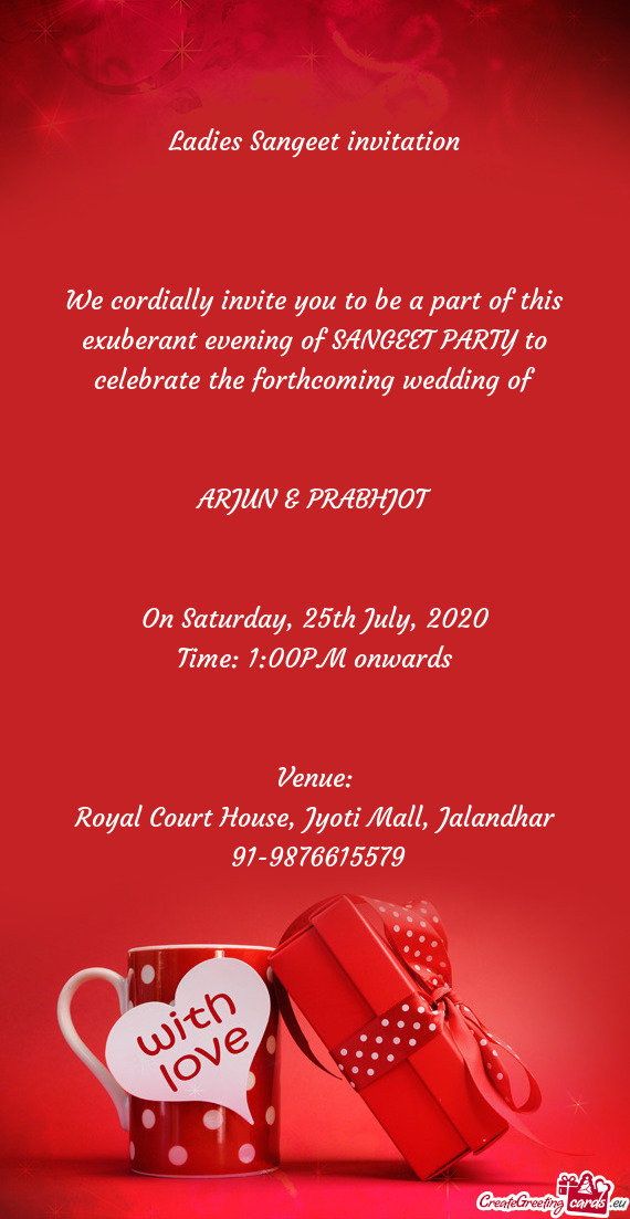 We cordially invite you to be a part of this exuberant evening of SANGEET PARTY to celebrate the for