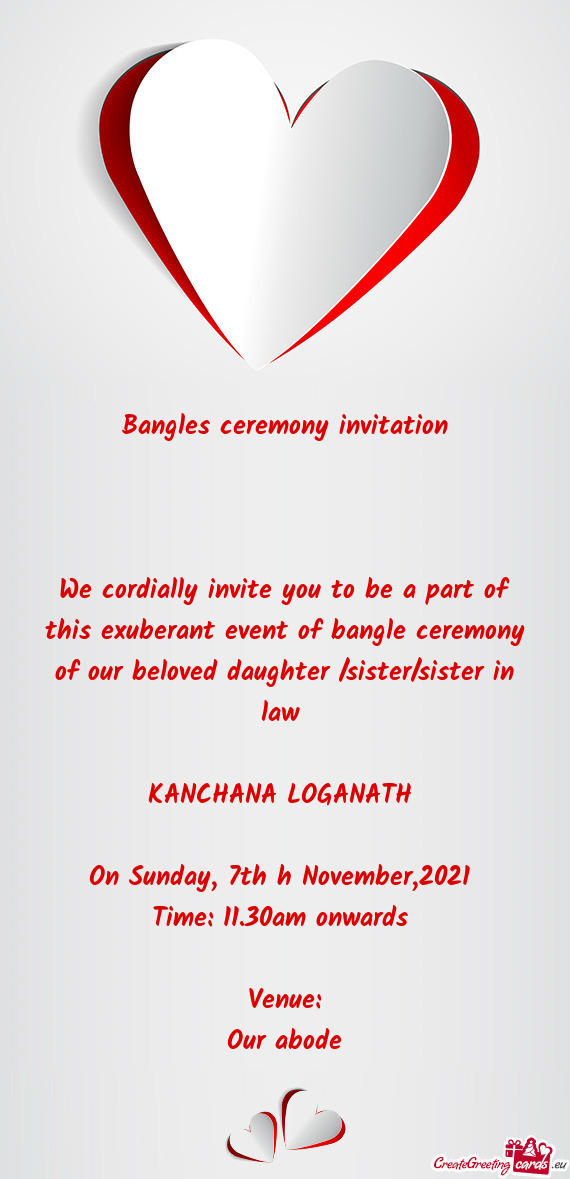 We cordially invite you to be a part of this exuberant event of bangle ceremony of our beloved daugh