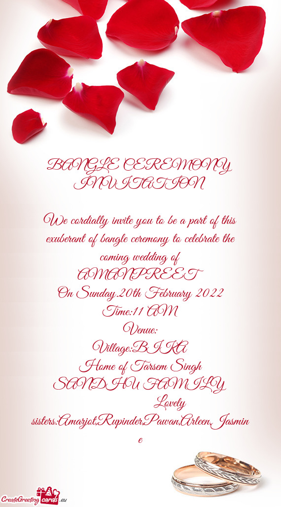 We cordially invite you to be a part of this exuberant of bangle ceremony to celebrate the coming we