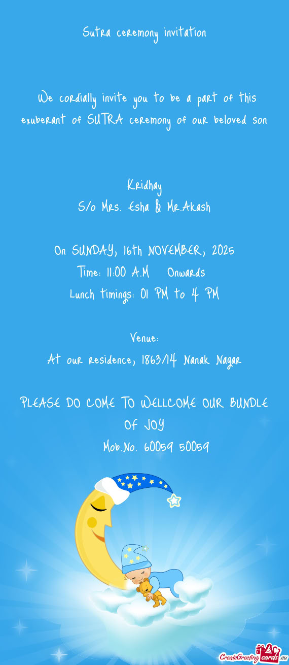 We cordially invite you to be a part of this exuberant of SUTRA ceremony of our beloved son