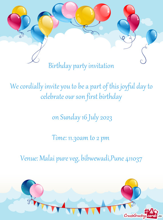 We cordially invite you to be a part of this joyful day to celebrate our son first birthday