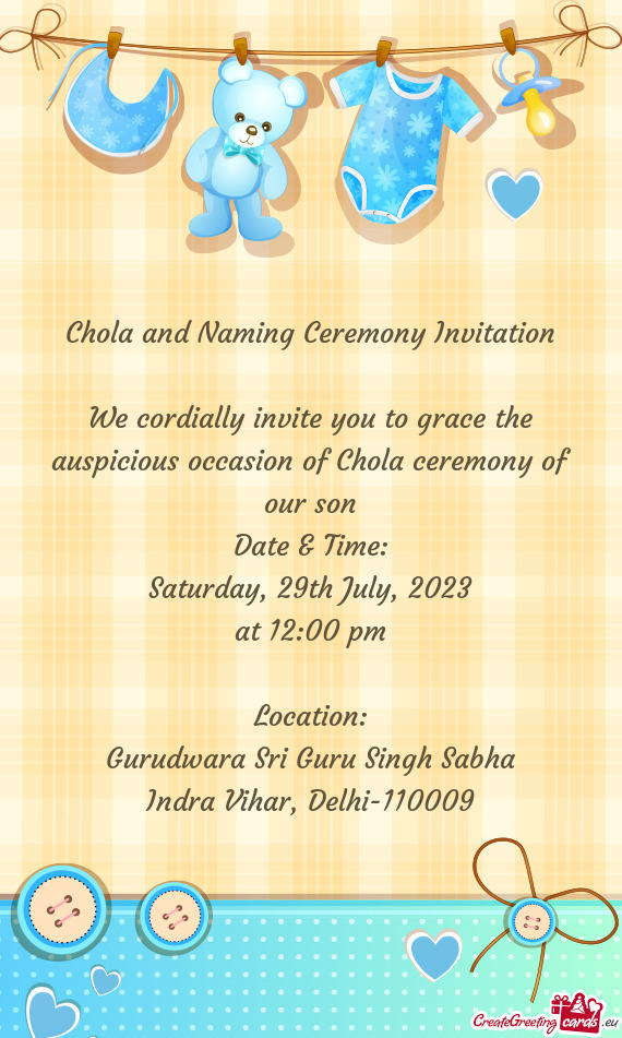 We cordially invite you to grace the auspicious occasion of Chola ceremony of our son