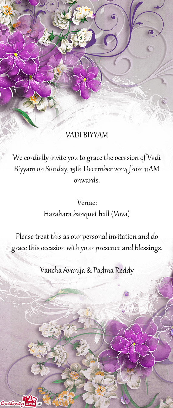 We cordially invite you to grace the occasion of Vadi Biyyam on Sunday, 15th December 2024 from 11AM