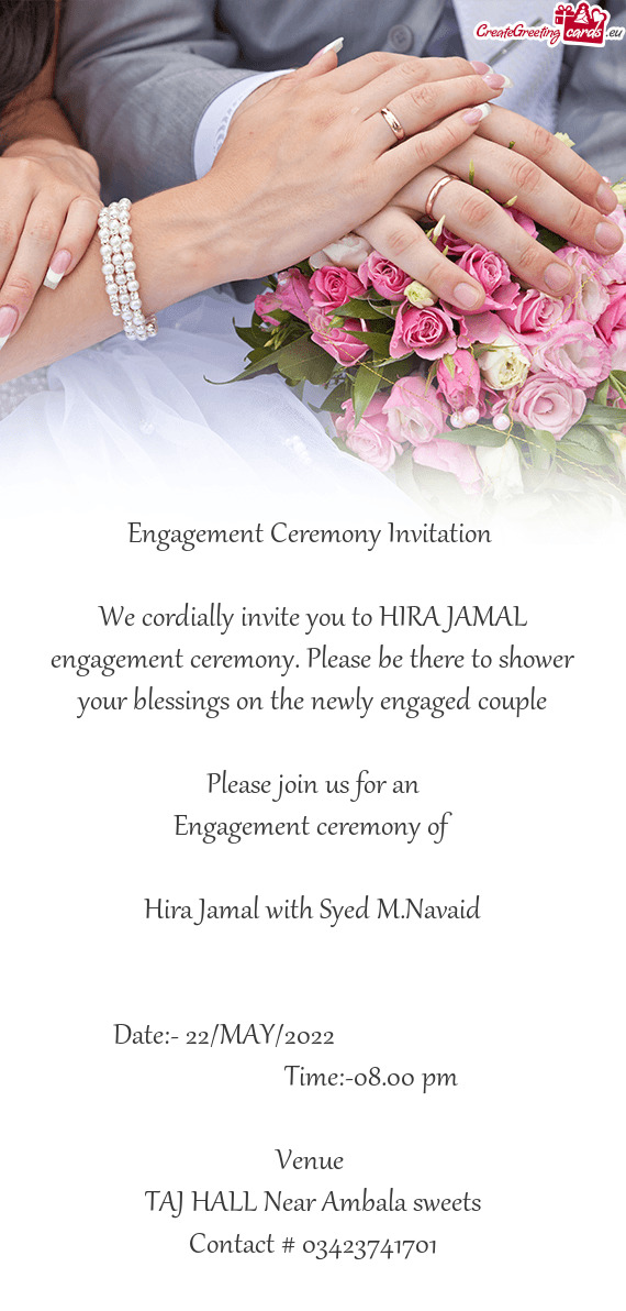 We cordially invite you to HIRA JAMAL engagement ceremony. Please be there to shower your blessings