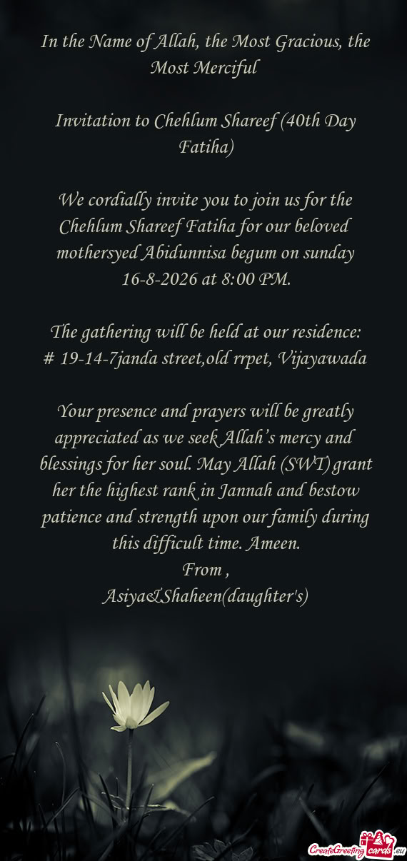 We cordially invite you to join us for the Chehlum Shareef Fatiha for our beloved mothersyed Abidunn
