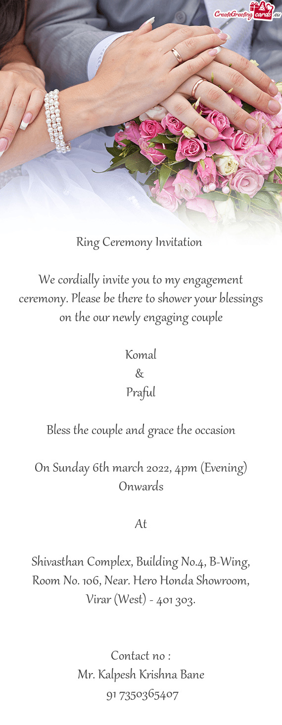 We cordially invite you to my engagement ceremony. Please be there to shower your blessings on the o