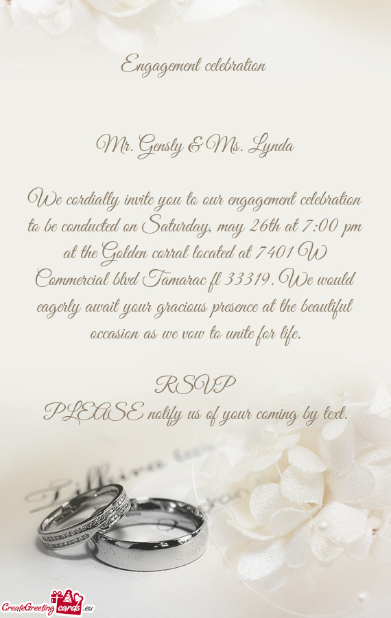 We cordially invite you to our engagement celebration to be conducted on Saturday, may 26th at 7:00