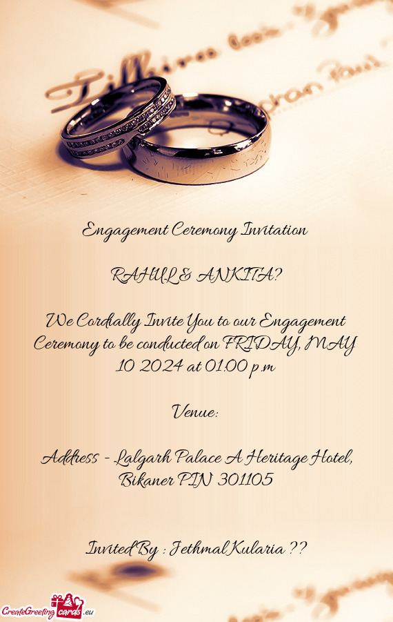 We Cordially Invite You to our Engagement Ceremony to be conducted on FRIDAY, MAY .10 2024 at 01:00