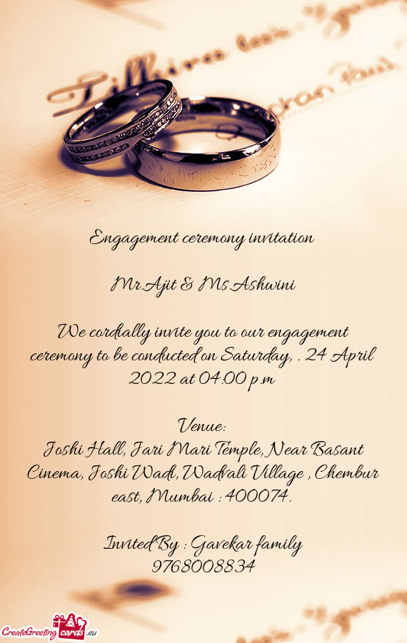 We cordially invite you to our engagement ceremony to be conducted on Saturday, . 24 April 2022 at 0