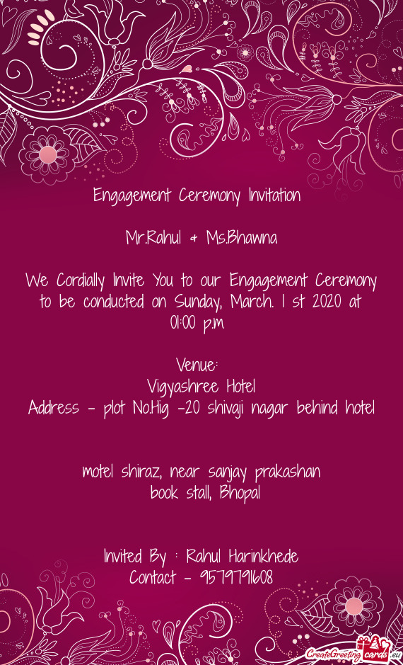 We Cordially Invite You to our Engagement Ceremony to be conducted on Sunday, March. 1 st 2020 at 01