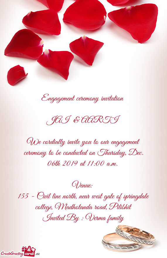 We cordially invite you to our engagement ceremony to be conducted on Thursday, Dec. 06th 2019 at 11