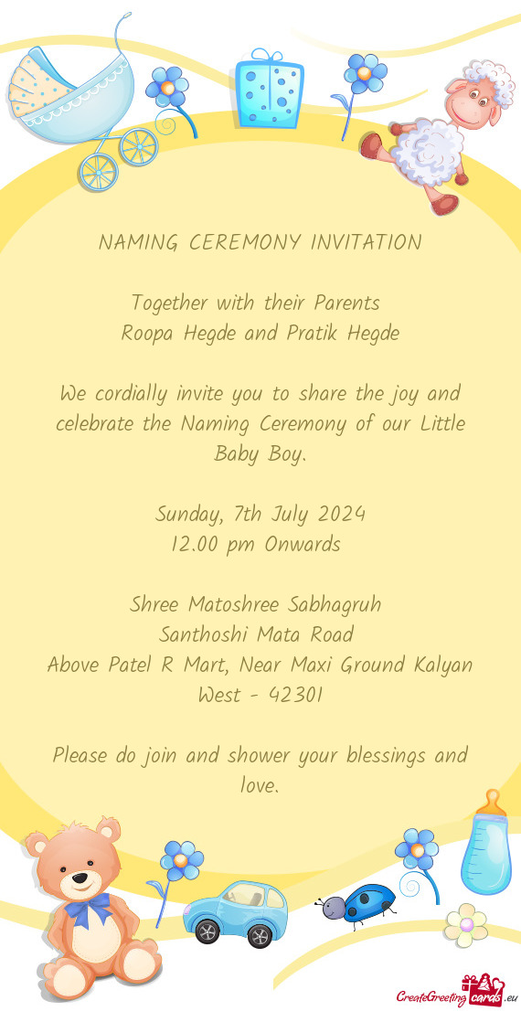 We cordially invite you to share the joy and celebrate the Naming Ceremony of our Little Baby Boy