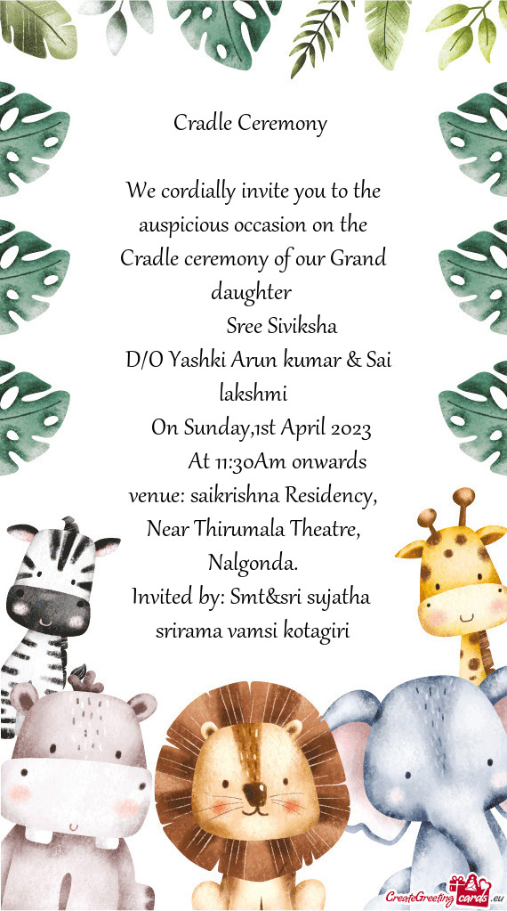 We cordially invite you to the auspicious occasion on the Cradle ceremony of our Grand daughter