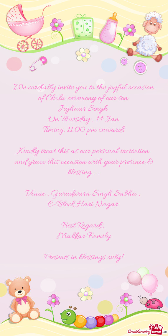 We cordially invite you to the joyful occasion of Chola ceremony of our son