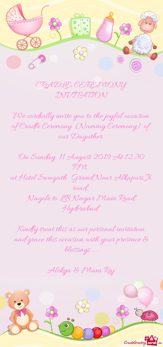 We cordially invite you to the joyful occasion of Cradle Ceremony (Naming Ceremony) of our Daguther