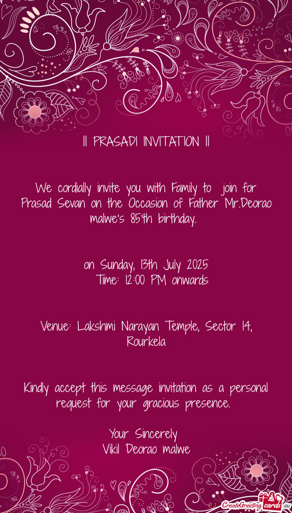 We cordially invite you with Family to join for Prasad Sevan on the Occasion of Father Mr.Deorao ma
