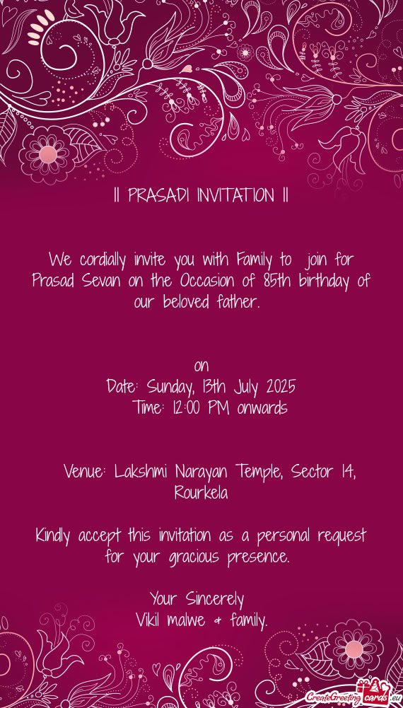 We cordially invite you with Family to join for Prasad Sevan on the Occasion of 85th birthday of ou