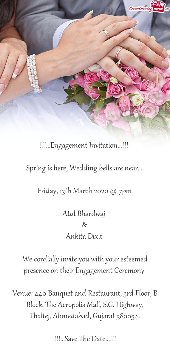 We cordially invite you with your esteemed presence on their Engagement Ceremony