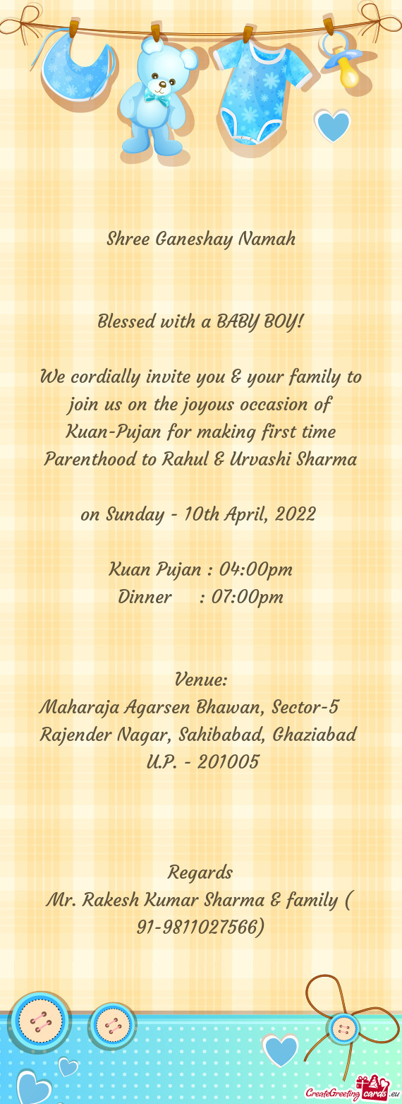 We cordially invite you & your family to join us on the joyous occasion of Kuan-Pujan for making fir