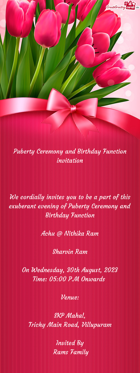 We cordially invites you to be a part of this exuberant evening of Puberty Ceremony and Birthday Fun