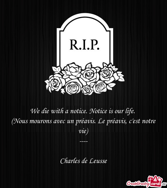 We die with a notice. Notice is our life