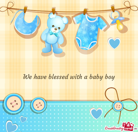 We have blessed with a baby boy