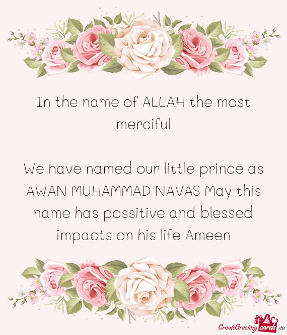 We have named our little prince as AWAN MUHAMMAD NAVAS May this name has possitive and blessed impac