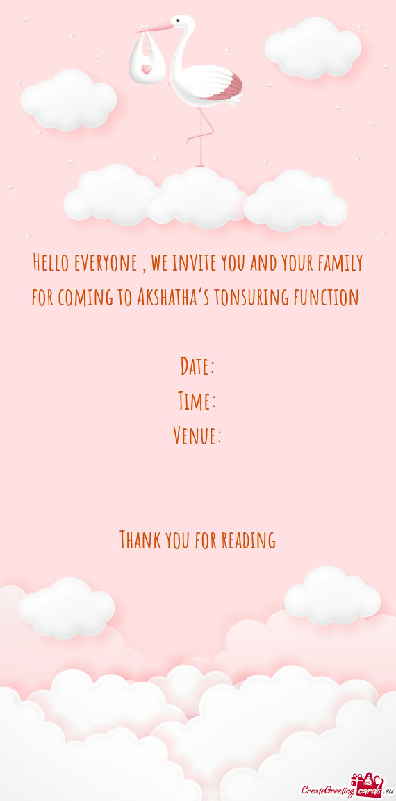 We invite you and your family for coming to Akshatha’s tonsuring function  Date