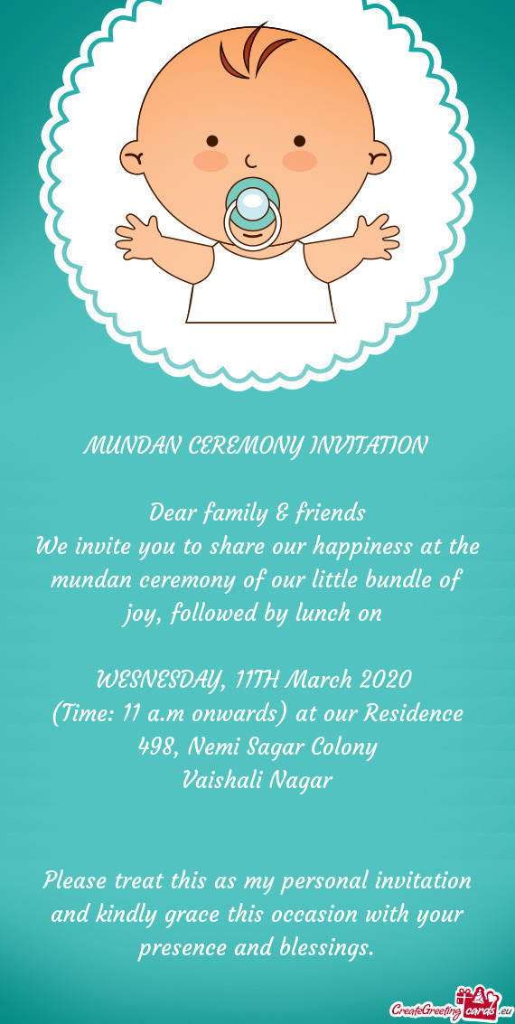 We invite you to share our happiness at the mundan ceremony of our little bundle of joy, followed by