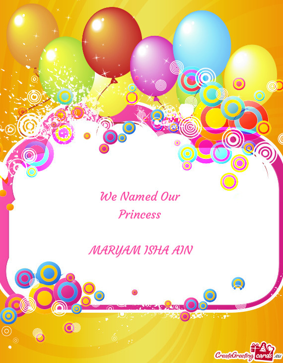 We Named Our 
 Princess 
 
 MARYAM ISHA AIN