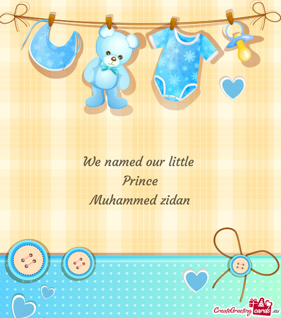 We named our little 
 Prince
 Muhammed zidan