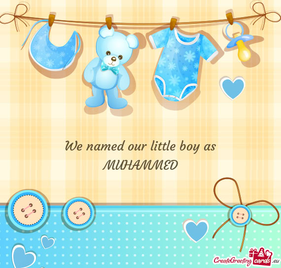 We named our little boy as MUHAMMED