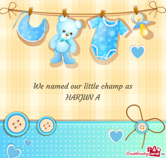 We named our little champ as HARJUN A