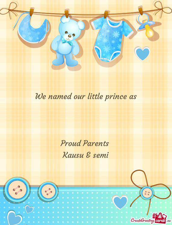 We named our little prince as
 
 
 
 Proud Parents 
 Kausu & semi